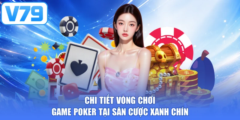 Chi tiết vòng chơi game Poker tại sân cược xanh chín