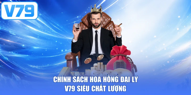Chính sách hoa hồng đại lý V79 siêu chất lượng