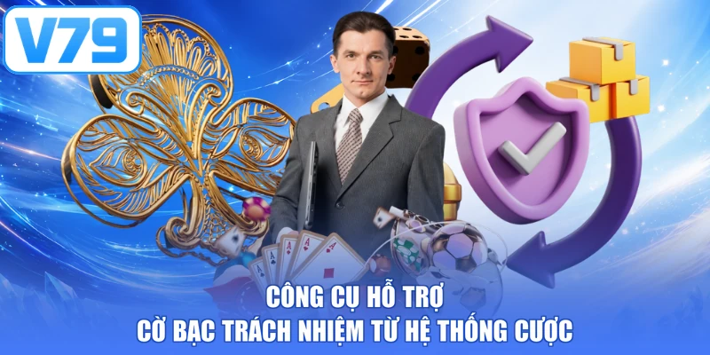 Công cụ hỗ trợ cờ bạc trách nhiệm từ hệ thống cược