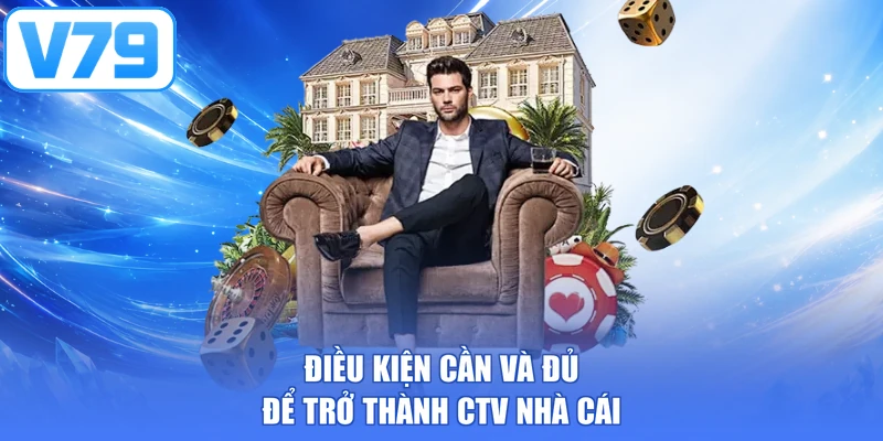 Điều kiện cần và đủ để trở thành CTV nhà cái