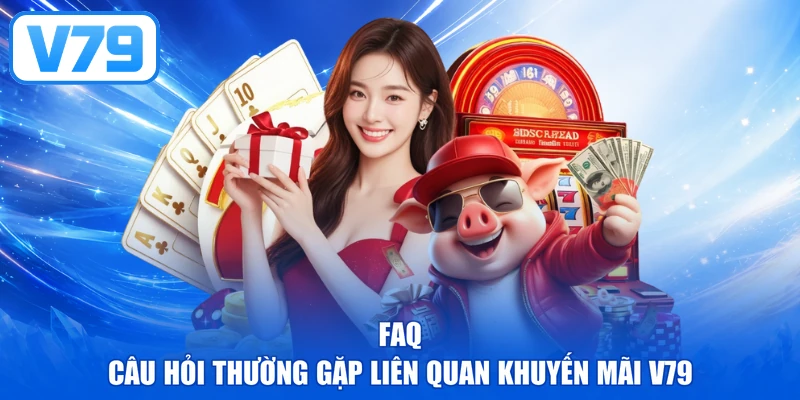 FAQ - Câu hỏi thường gặp liên quan khuyến mãi V79