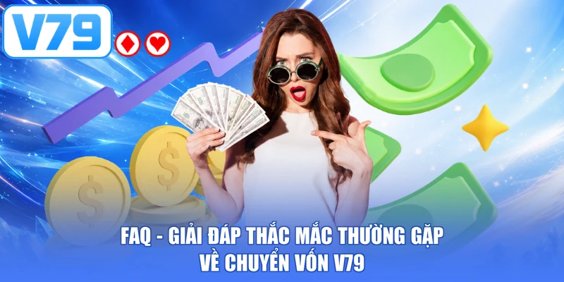 FAQ - Giải đáp thắc mắc thường gặp về chuyển vốn V79