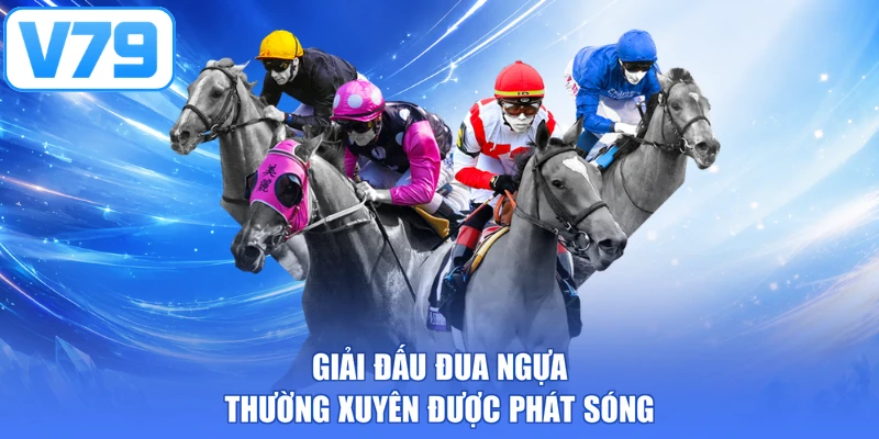 Giải đấu đua ngựa thường xuyên được phát sóng