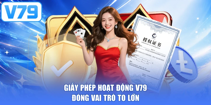 Giấy phép hoạt động V79 đóng vai trò to lớn