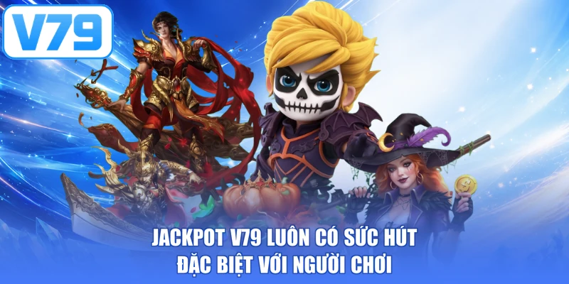 Jackpot V79 luôn có sức hút đặc biệt với người chơi