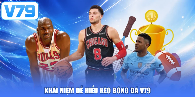Khái niệm dễ hiểu kèo bóng đá V79