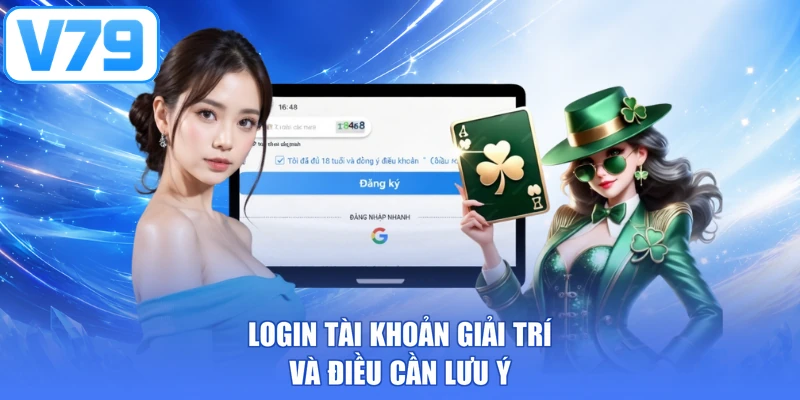 Login tài khoản giải trí và điều cần lưu ý