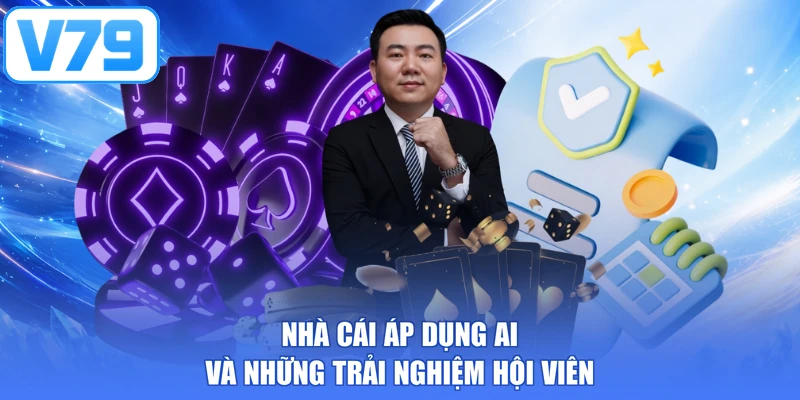 Nhà cái áp dụng AI và những trải nghiệm hội viên