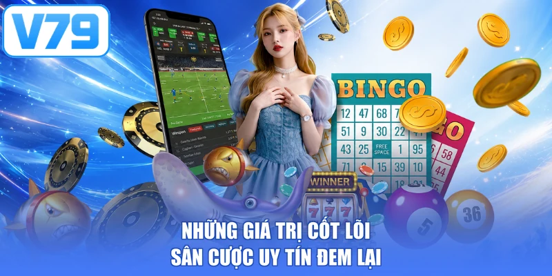 Những giá trị cốt lõi sân cược uy tín đem lại