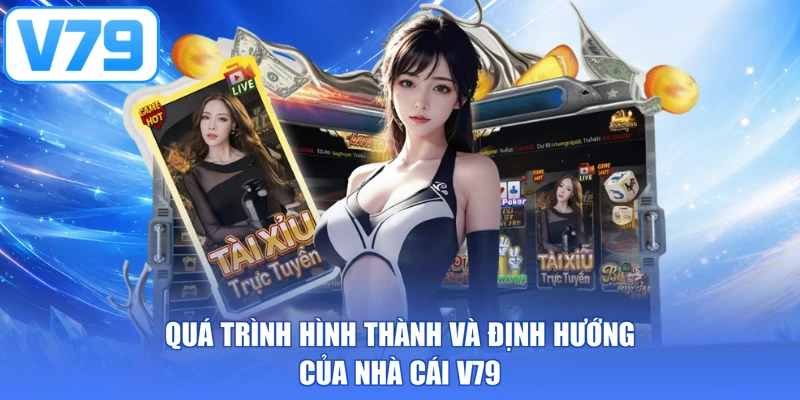 Quá trình hình thành và định hướng của nhà cái V79
