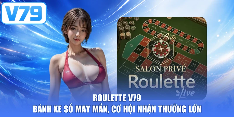 Roulette V79 - Bánh Xe Số May Mắn, Cơ Hội Nhận Thưởng Lớn