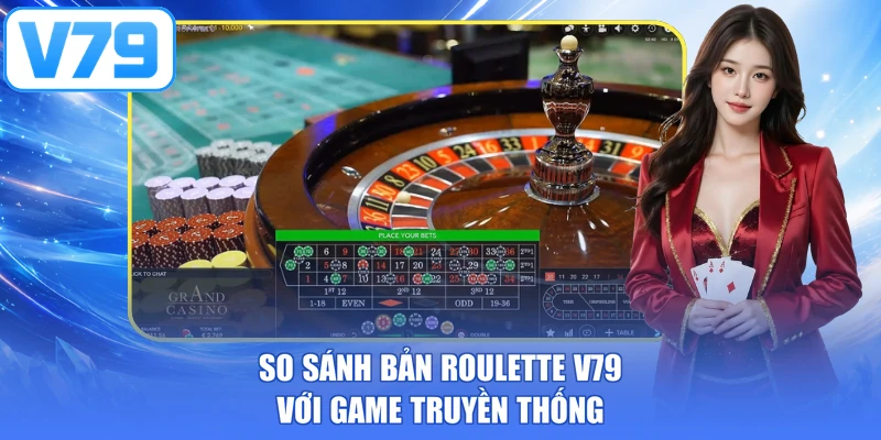 So sánh bản Roulette V79 với game truyền thống